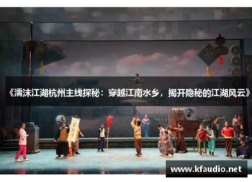 《濡沫江湖杭州主线探秘：穿越江南水乡，揭开隐秘的江湖风云》