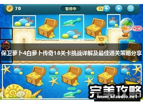 保卫萝卜4白萝卜传奇18关卡挑战详解及最佳通关策略分享