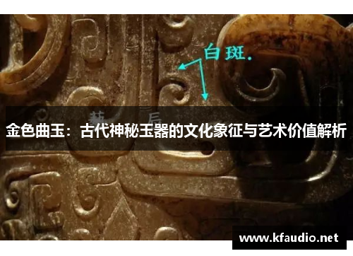 金色曲玉：古代神秘玉器的文化象征与艺术价值解析